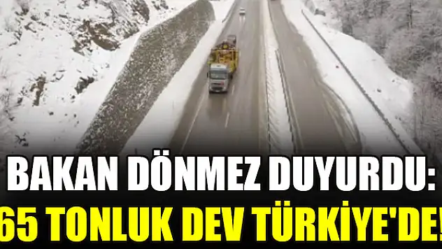 Bakan Dönmez duyurdu: 65 tonluk dev Türkiye'de! İşte ilk kareler