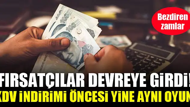 Fırsatçılar devreye girdi! KDV indirimi öncesi yine aynı oyun!