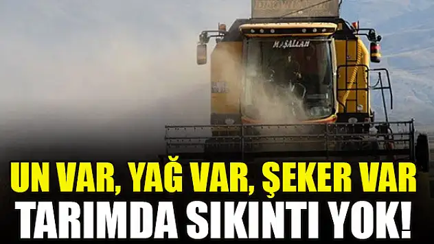 Un var, yağ var, şeker var... Tarımda sıkıntı yok!