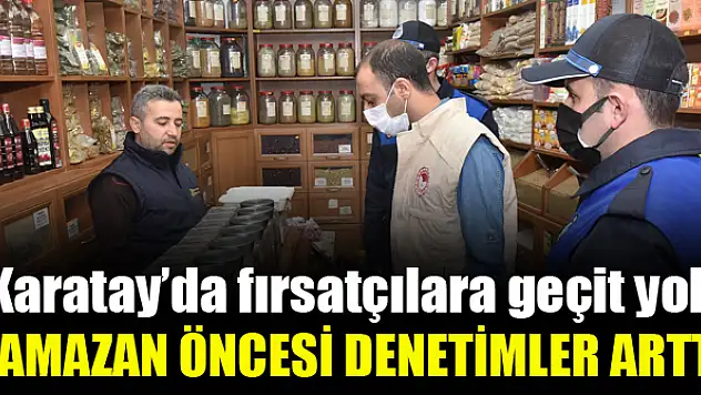 Karatay'da Ramazan  öncesi denetimler arttı
