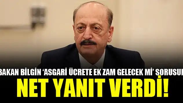 Bakan Bilgin'den 'Asgari ücrete ek zam yapılacak mı? sorusuna net yanıt