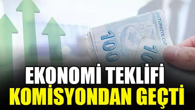 Ekonomi teklifi komisyondan geçti