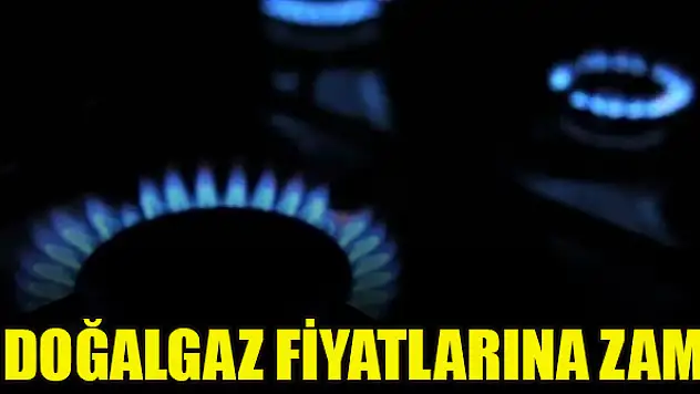 Doğalgaz fiyatlarına zam