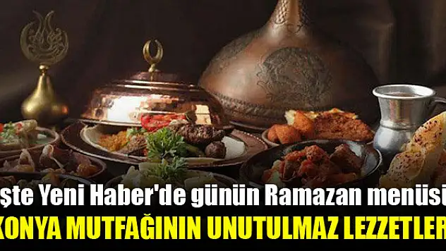 Konya mutfağının unutulmaz lezzetleri | 15 Nisan 2022