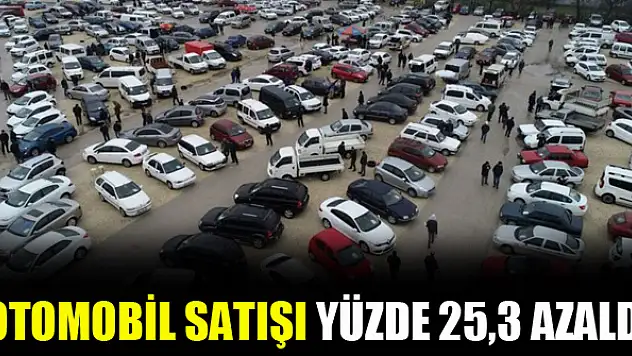 Otomobil satışı yüzde 25,3 azaldı