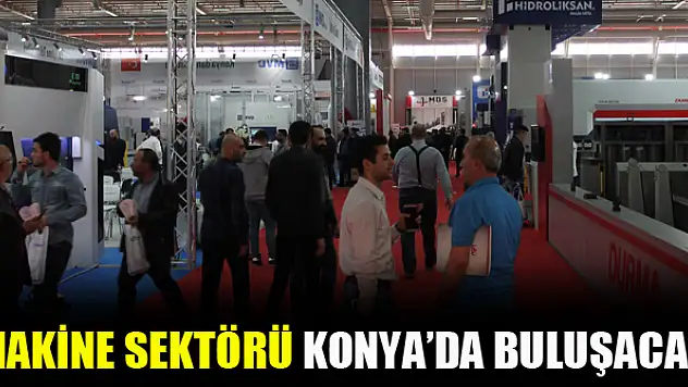Makine sektörü Konya'da buluşacak