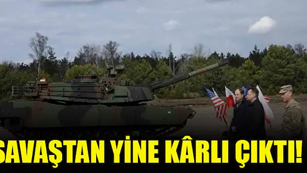 Savaştan yine kârlı çıktı!