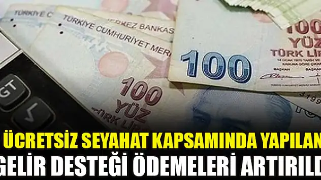 Ücretsiz seyahat kapsamında yapılan gelir desteği ödemeleri artırıldı