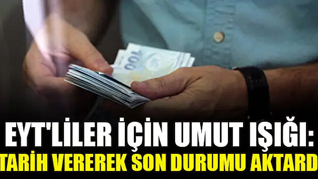 EYT'liler için umut ışığı: Tarih vererek son durumu aktardı