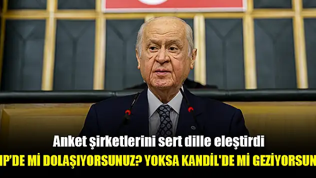Bahçeli: CHP'de mi dolaşıyorsunuz? Yoksa Kandil'de mi geziyorsunuz?