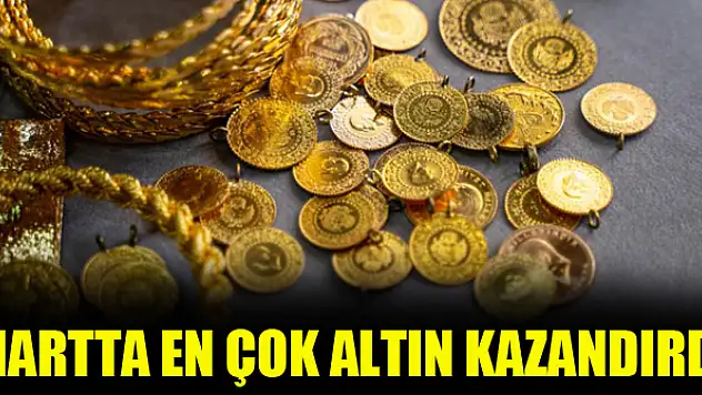 Mart ayında en çok altın kazandırdı