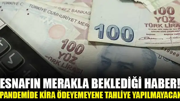 Esnafın merakla beklediği haber! Pandemide kira ödeyemeyene tahliye yapılmayacak