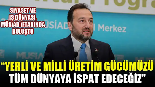 MÜSİAD Genel Başkanı Mahmut Asmalı: Yerli ve milli üretim gücümüzü tüm dünyaya ispat edeceğiz