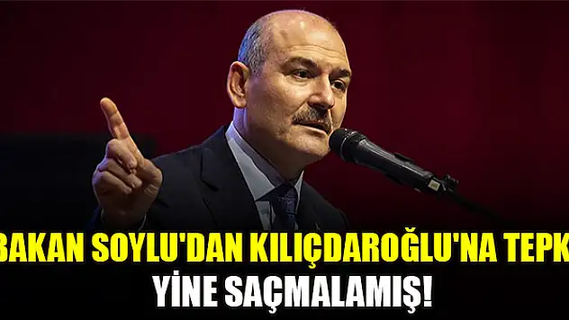Bakan Soylu'dan Kılıçdaroğlu'na tepki: Yine saçmalamış!