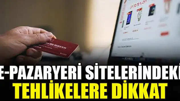 E-Pazaryeri sitelerindeki tehlikelere dikkat