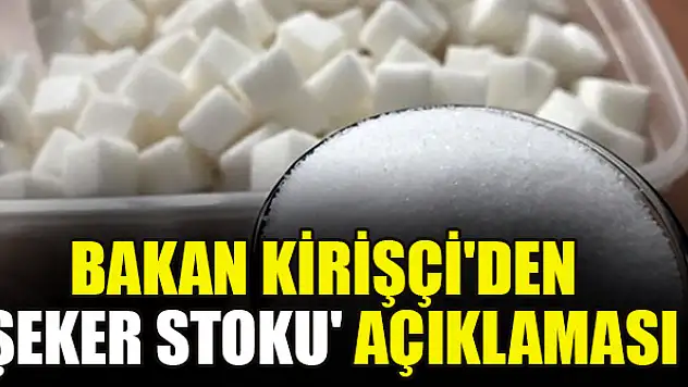 Bakan Kirişçi'den 'şeker stoku' açıklaması