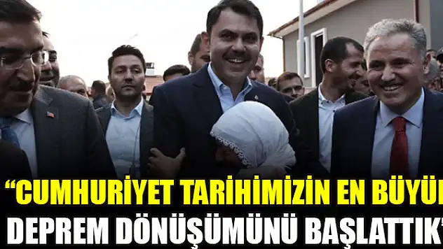 Bakan Kurum: Cumhuriyet tarihimizin en büyük deprem dönüşümünü başlattık