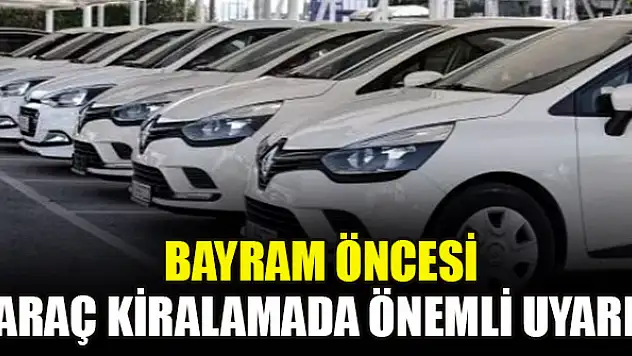 Bayram öncesi araç kiralamada önemli uyarı!