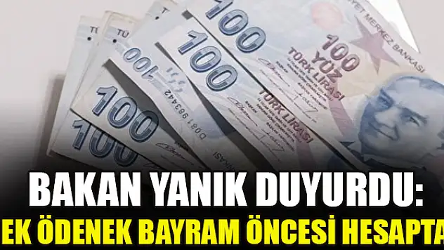 Bakan Yanık duyurdu: Ek ödenek bayram öncesi hesapta