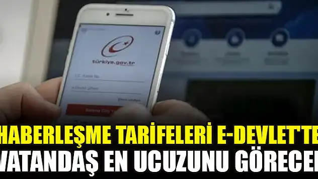 Haberleşme tarifeleri e-Devlet'te: Vatandaş en ucuzunu görecek
