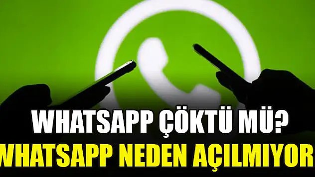 WhatsApp çöktü mü? WhatsApp neden açılmıyor?