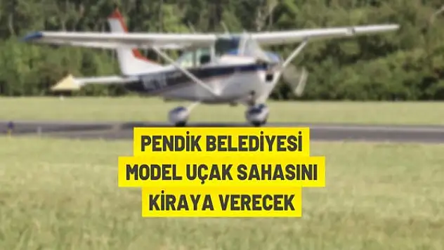 Pendik Belediyesi model uçak sahasını kiraya veriyor