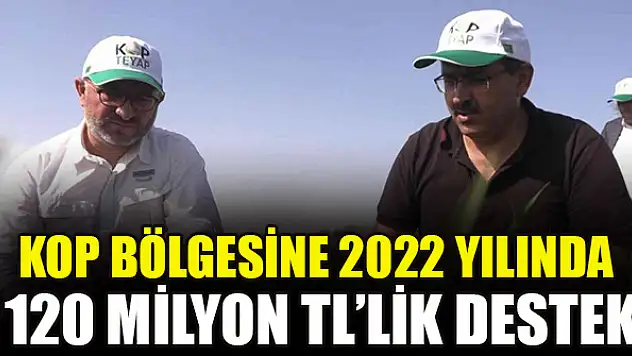 KOP bölgesine 2022 yılında 120 milyon TL'lik destek