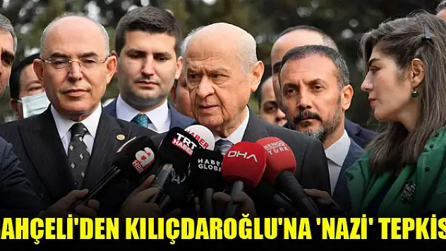 Bahçeli'den Kılıçdaroğlu'na 'Nazi' tepkisi