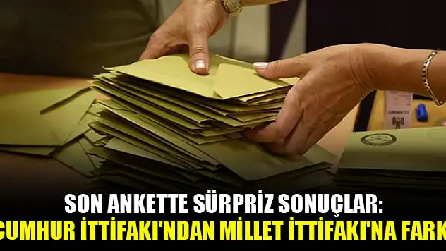 Son ankette sürpriz sonuçlar: Cumhur İttifakı'ndan Millet İttifakı'na fark!