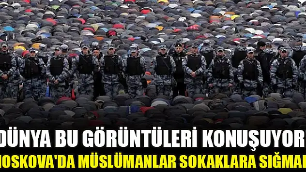 Dünya bu görüntüleri konuşuyor! Moskova'da Müslümanlar sokaklara sığmadı