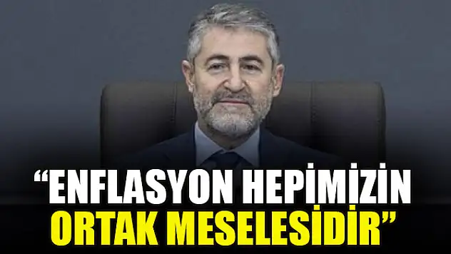 Hazine ve Maliye Bakanı Nebati: 'Enflasyon hepimizin ortak meselesidir'