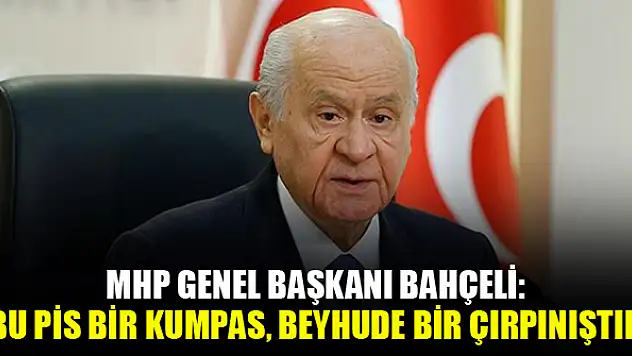 MHP Genel Başkanı Bahçeli: Bu pis bir kumpas, beyhude bir çırpınıştır