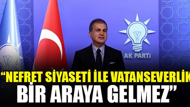 AK Parti Sözcüsü Çelik: Nefret siyaseti ile vatanseverlik bir araya gelmez