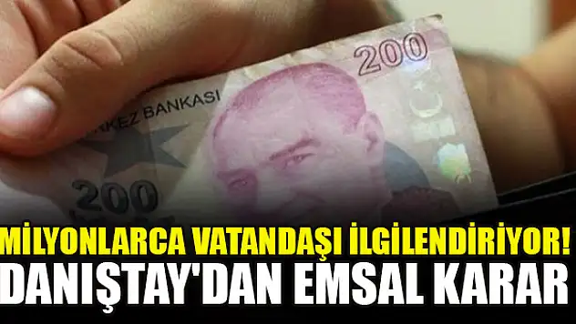 Milyonlarca vatandaşı ilgilendiriyor! Danıştay'dan emsal karar