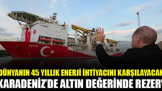 Dünyanın 45 yıllık enerji ihtiyacını karşılayacak! Karadeniz'de altın değerinde rezerv