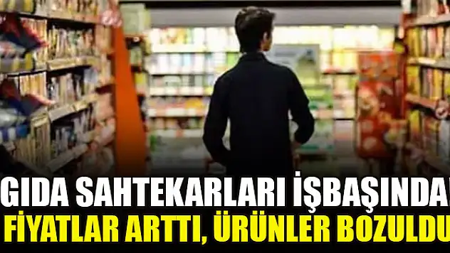 Gıda sahtekarları işbaşında! Fiyatlar arttı, ürünler bozuldu