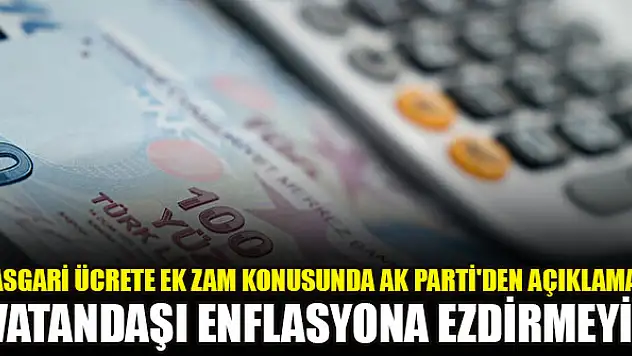 Asgari ücrete ek zam konusunda AK Parti'den açıklama: Vatandaşı enflasyona ezdirmeyiz