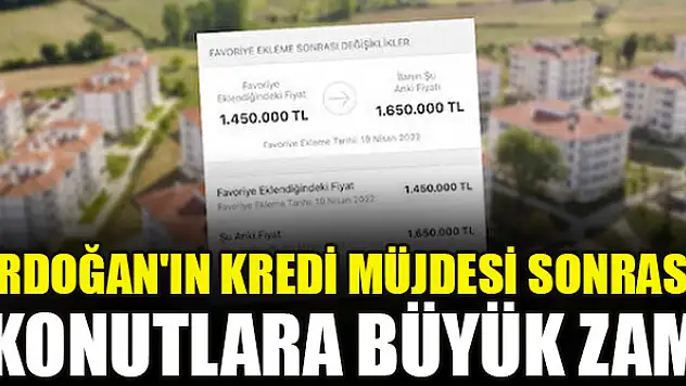 Erdoğan'ın kredi müjdesi sonrası konutlara büyük zam