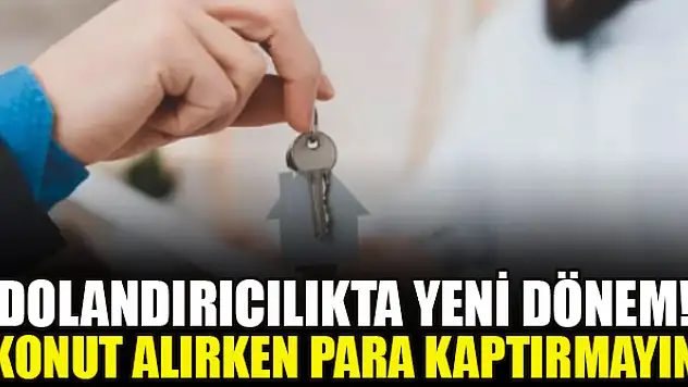 Dolandırıcılıkta yeni dönem! Konut alırken para kaptırmayın