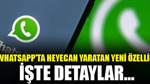 WhatsApp'ta heyecan yaratan yeni özellik! İşte detaylar...