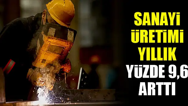 Sanayi üretimi yıllık yüzde 9,6 arttı