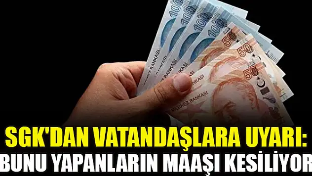 SGK'dan vatandaşlara uyarı: Bunu yapanların maaşı kesiliyor