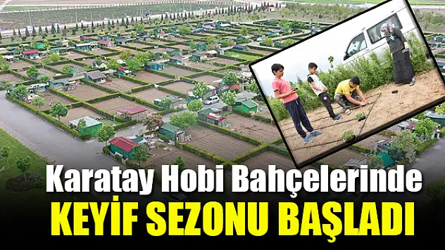 Karatay Hobi Bahçelerinde keyif sezonu açıldı