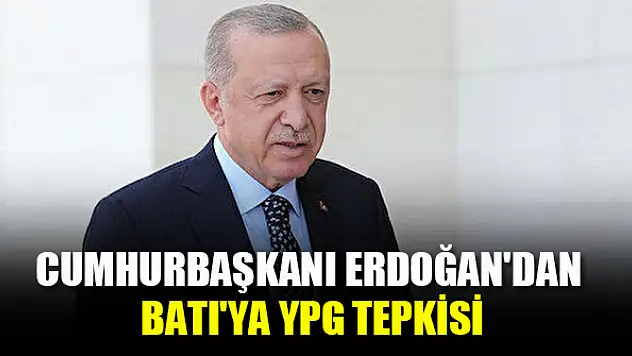 Cumhurbaşkanı Erdoğan'dan Batı'ya YPG tepkisi