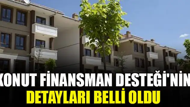 Konut Finansman Desteği'nin detayları belli oldu