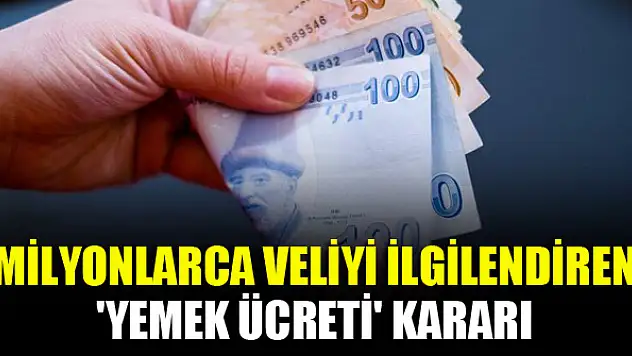 Milyonlarca veliyi ilgilendiren 'yemek ücreti' kararı