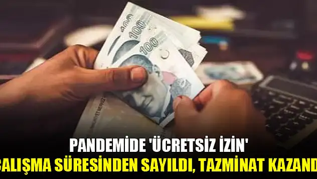 Pandemide 'ücretsiz izin' çalışma süresinden sayıldı Tazminata hak kazandı