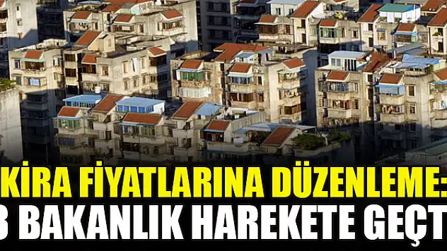 Kira fiyatlarına düzenleme: 3 bakanlık harekete geçti