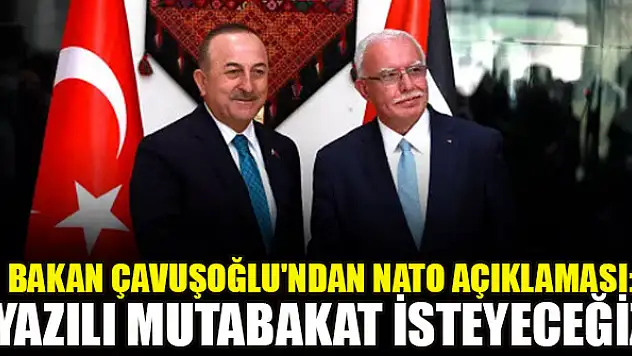 Bakan Çavuşoğlu'ndan NATO açıklaması: Yazılı mutabakat isteyeceğiz
