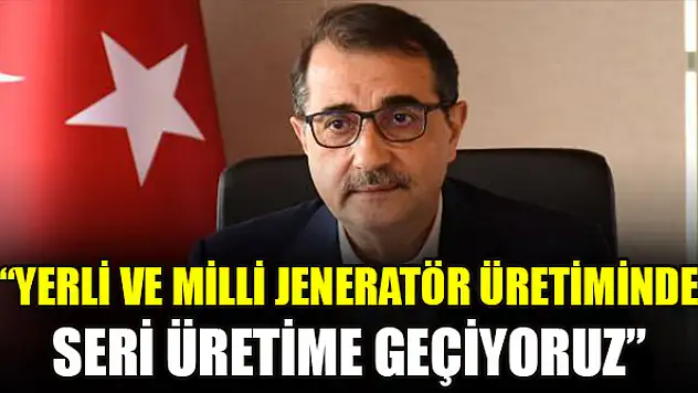 Bakan Dönmez: Yerli ve milli jeneratör üretiminde seri üretime geçiyoruz